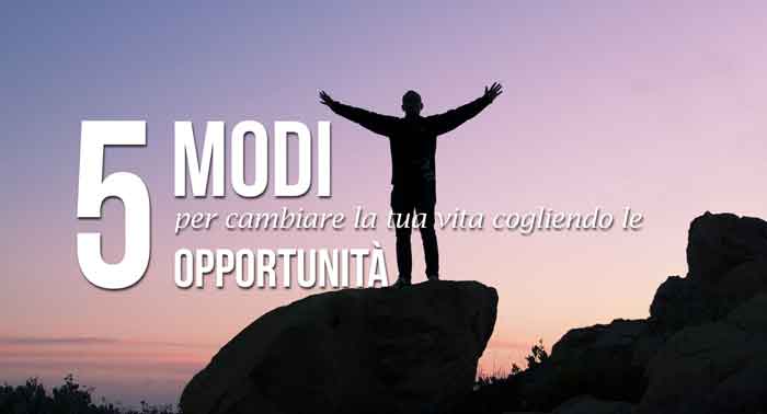 5 modi per cambiare la tua vita cogliendo le opportunità | Professione ...