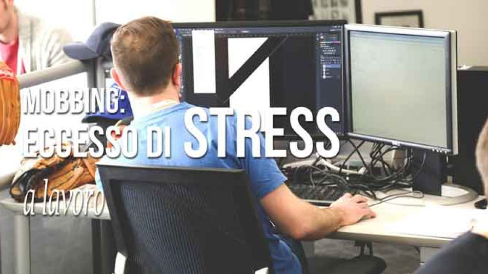 Mobbing: eccesso di stress a lavoro
