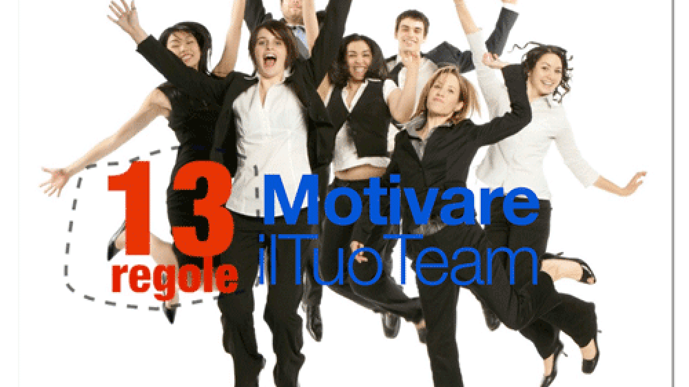 Motivazione? 13 regole per Motivare  il Tuo Team (parte prima)
