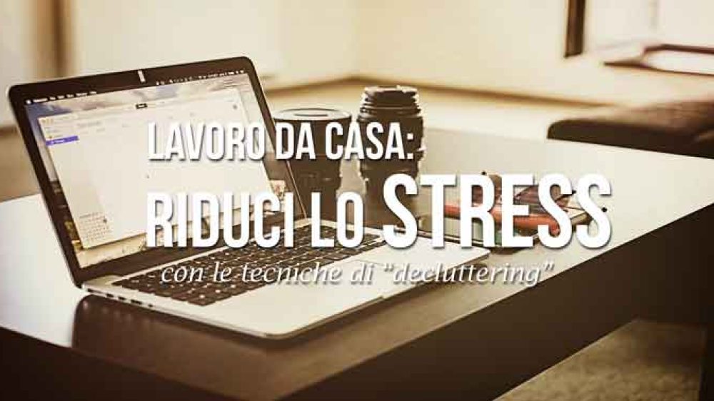 Lavoro da Casa: riduci lo Stress con le Tecniche di “decluttering”